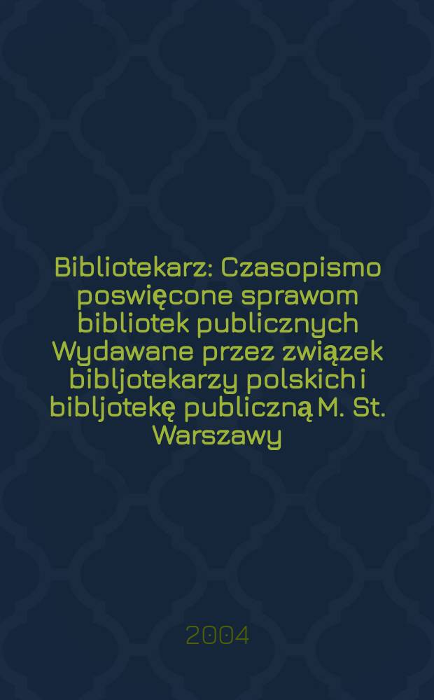 Bibliotekarz : Czasopismo poswięcone sprawom bibliotek publicznych Wydawane przez związek bibljotekarzy polskich i bibljotekę publiczną M. St. Warszawy. 2004, № 9