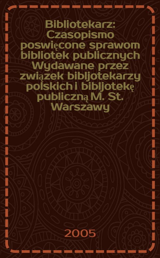 Bibliotekarz : Czasopismo poswięcone sprawom bibliotek publicznych Wydawane przez związek bibljotekarzy polskich i bibljotekę publiczną M. St. Warszawy. 2005, № 1