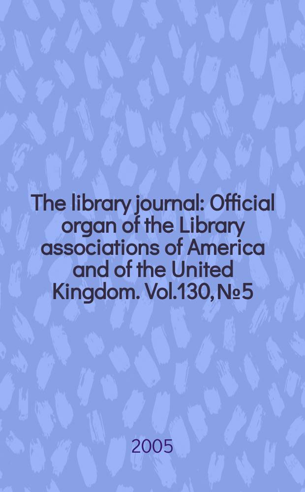 The library journal : Official organ of the Library associations of America and of the United Kingdom. Vol.130, № 5