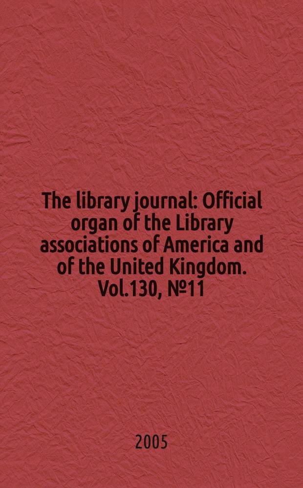 The library journal : Official organ of the Library associations of America and of the United Kingdom. Vol.130, № 11