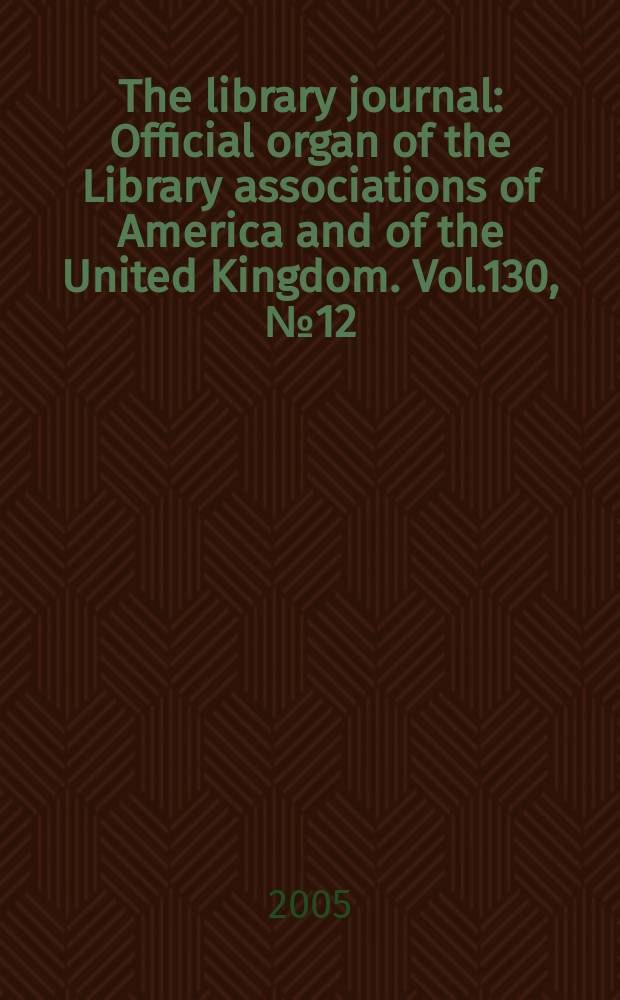 The library journal : Official organ of the Library associations of America and of the United Kingdom. Vol.130, № 12