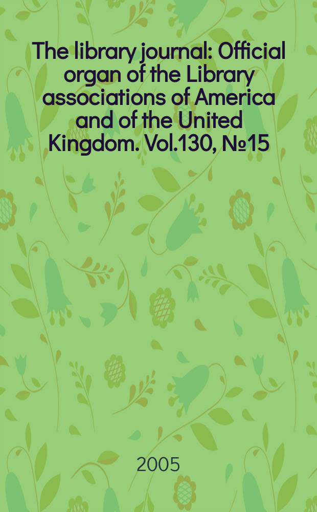 The library journal : Official organ of the Library associations of America and of the United Kingdom. Vol.130, № 15