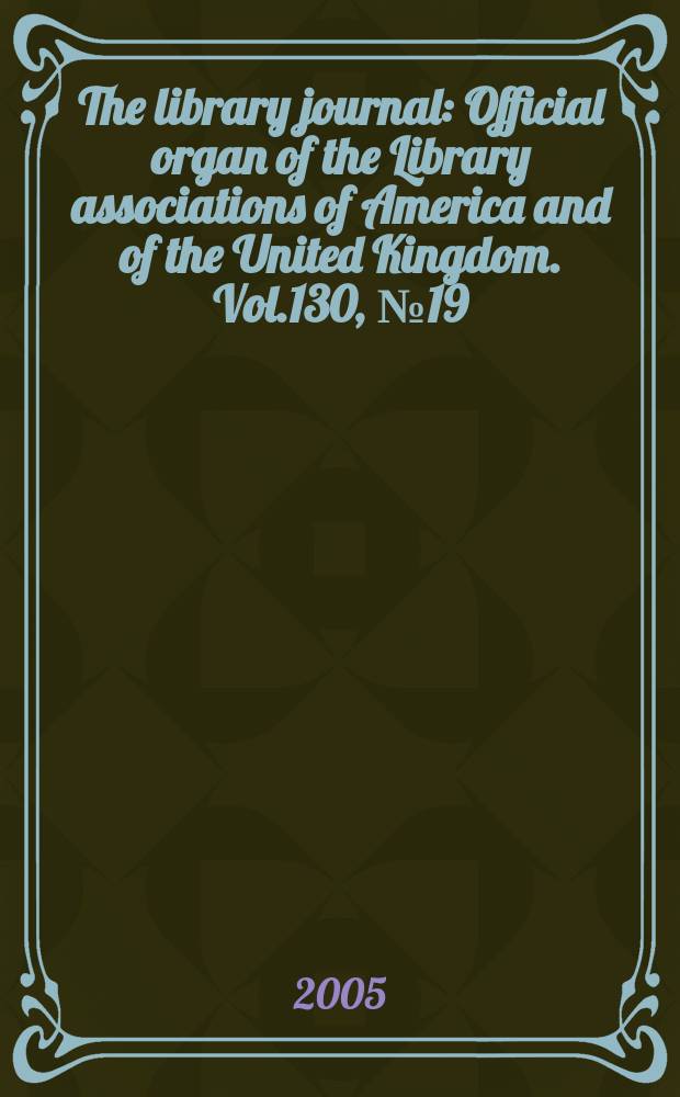 The library journal : Official organ of the Library associations of America and of the United Kingdom. Vol.130, № 19
