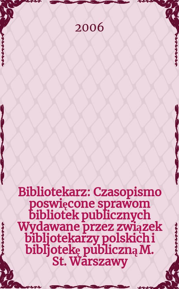 Bibliotekarz : Czasopismo poswięcone sprawom bibliotek publicznych Wydawane przez związek bibljotekarzy polskich i bibljotekę publiczną M. St. Warszawy. 2006, № 6