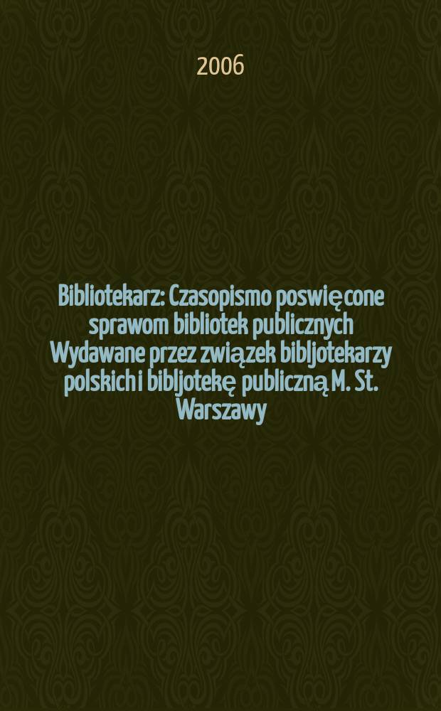 Bibliotekarz : Czasopismo poswięcone sprawom bibliotek publicznych Wydawane przez związek bibljotekarzy polskich i bibljotekę publiczną M. St. Warszawy. 2006, № 10
