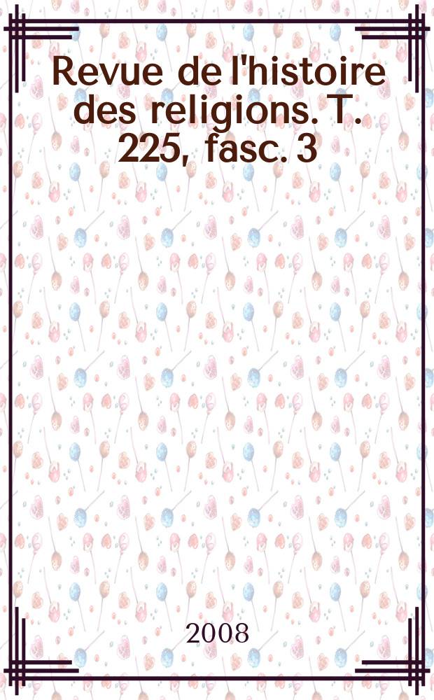 Revue de l'histoire des religions. T. 225, fasc. 3