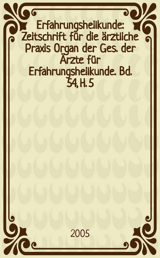 Erfahrungsheilkunde : Zeitschrift für die ärztliche Praxis Organ der Ges. der Ärzte für Erfahrungsheilkunde. Bd. 54, H. 5