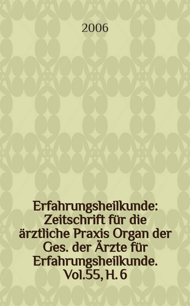 Erfahrungsheilkunde : Zeitschrift für die ärztliche Praxis Organ der Ges. der Ärzte für Erfahrungsheilkunde. Vol.55, H. 6
