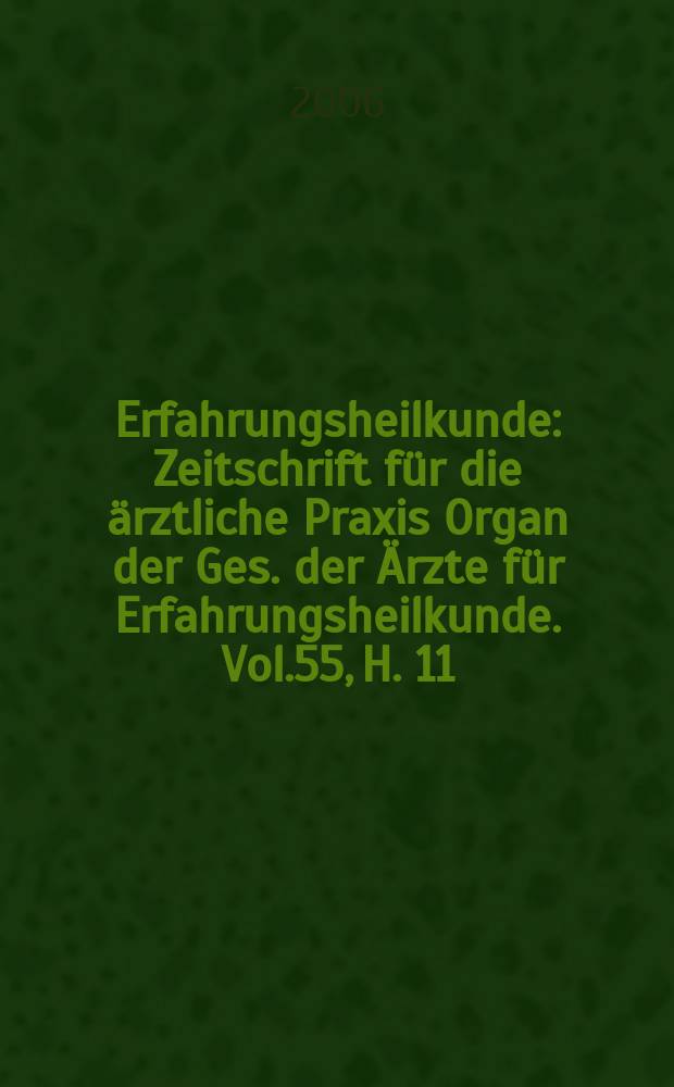 Erfahrungsheilkunde : Zeitschrift für die ärztliche Praxis Organ der Ges. der Ärzte für Erfahrungsheilkunde. Vol.55, H. 11