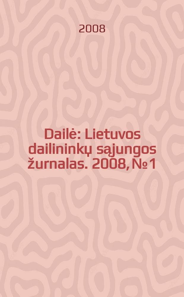 Dailė : Lietuvos dailininkџ sąjungos žurnalas. 2008, № 1