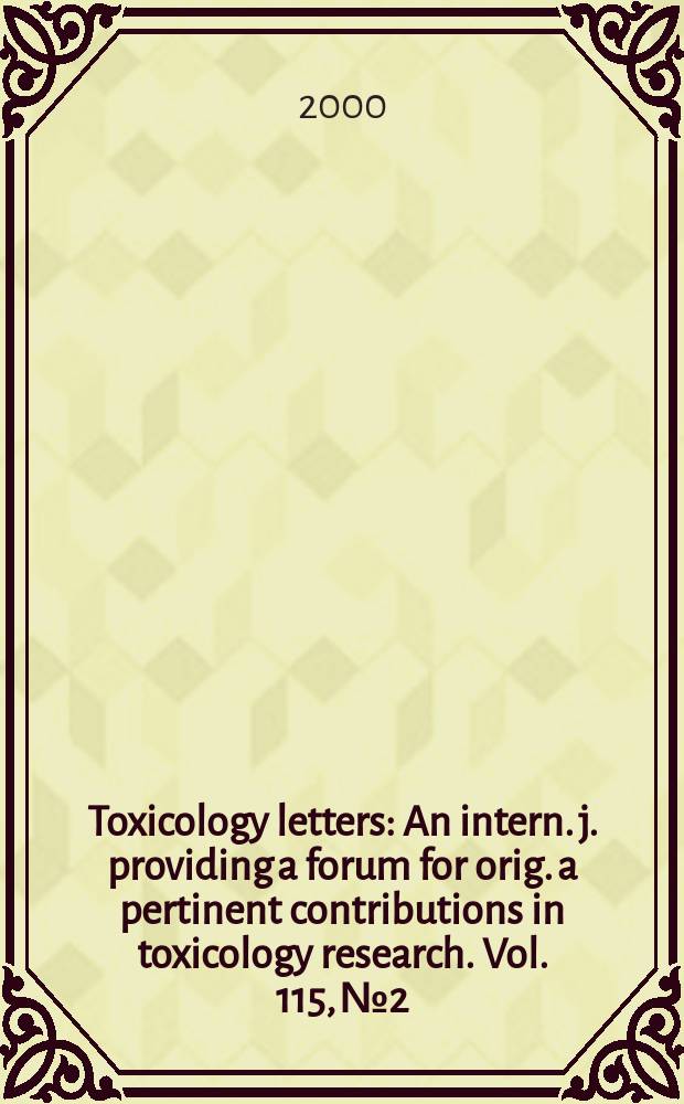 Toxicology letters : An intern. j. providing a forum for orig. a pertinent contributions in toxicology research. Vol. 115, № 2