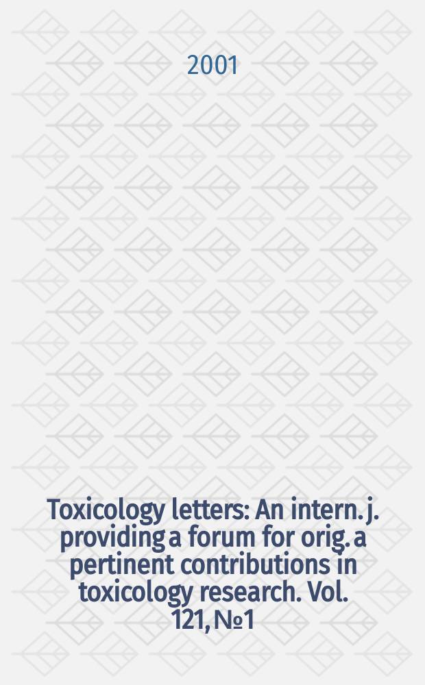 Toxicology letters : An intern. j. providing a forum for orig. a pertinent contributions in toxicology research. Vol. 121, № 1