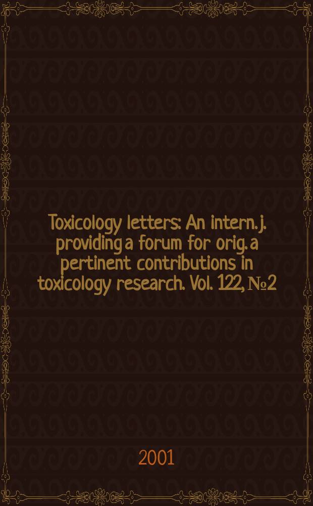 Toxicology letters : An intern. j. providing a forum for orig. a pertinent contributions in toxicology research. Vol. 122, № 2