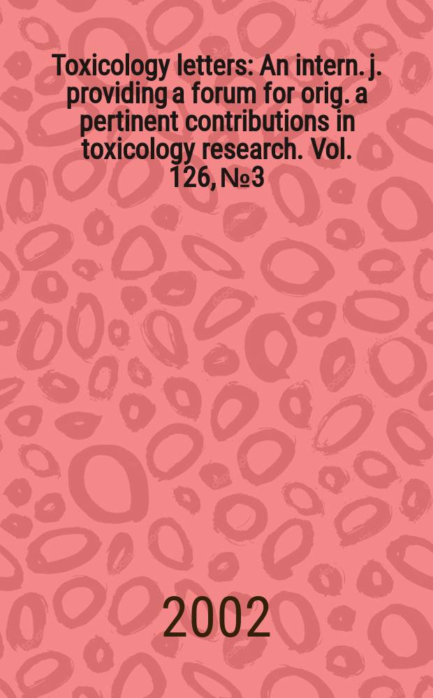 Toxicology letters : An intern. j. providing a forum for orig. a pertinent contributions in toxicology research. Vol. 126, № 3
