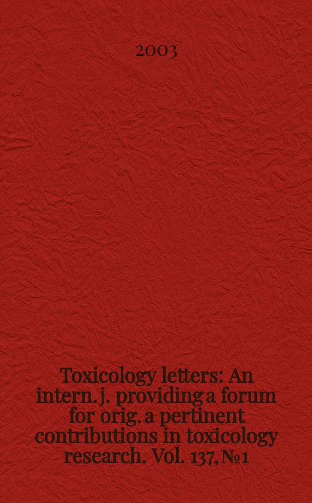 Toxicology letters : An intern. j. providing a forum for orig. a pertinent contributions in toxicology research. Vol. 137, № 1/2 : Environmental toxicology of metals and metalloids
