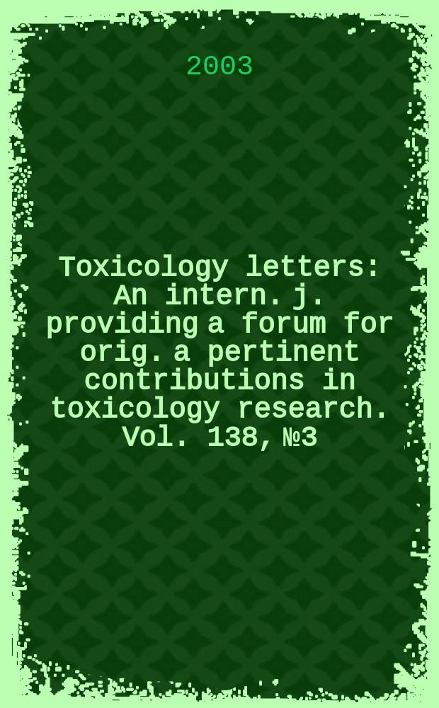 Toxicology letters : An intern. j. providing a forum for orig. a pertinent contributions in toxicology research. Vol. 138, № 3
