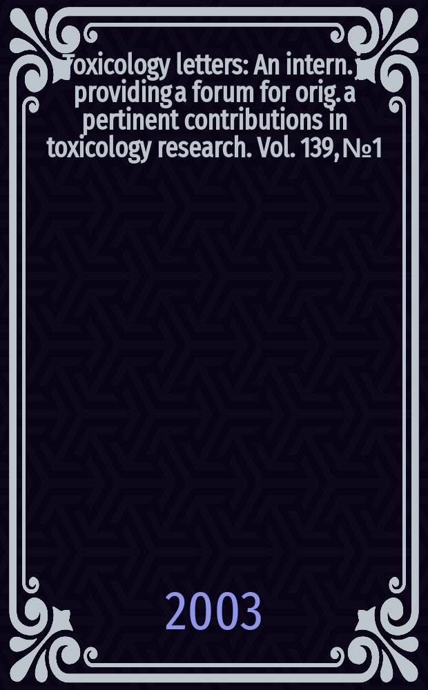Toxicology letters : An intern. j. providing a forum for orig. a pertinent contributions in toxicology research. Vol. 139, № 1/2 : Proceedings...