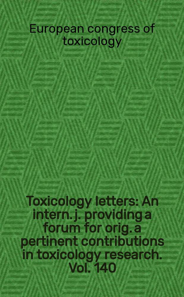 Toxicology letters : An intern. j. providing a forum for orig. a pertinent contributions in toxicology research. Vol. 140/141 : Proceedings...
