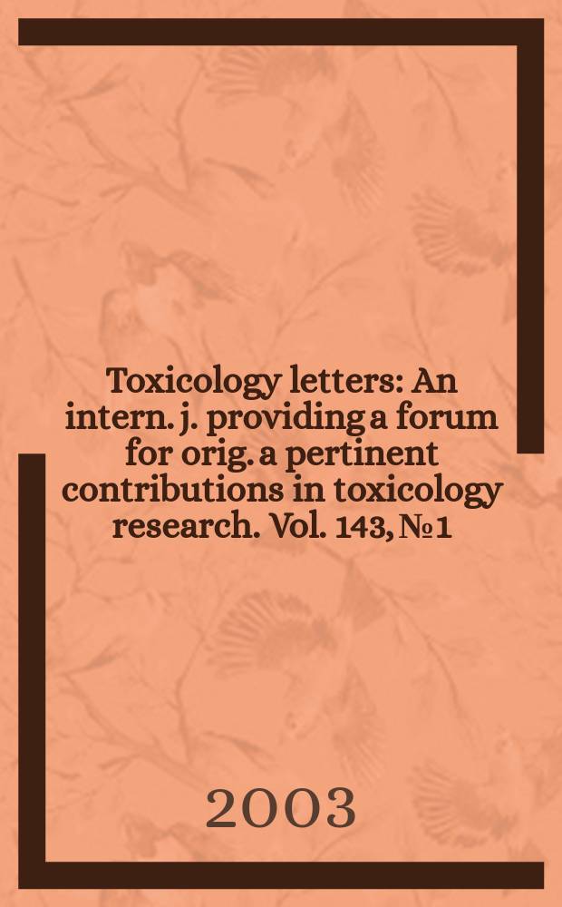 Toxicology letters : An intern. j. providing a forum for orig. a pertinent contributions in toxicology research. Vol. 143, № 1