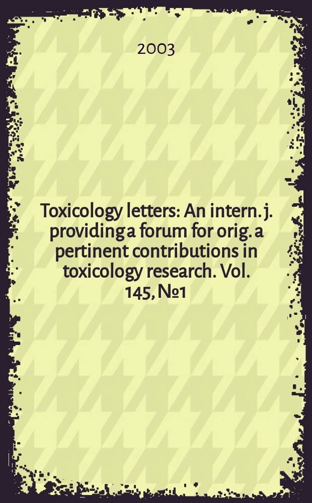 Toxicology letters : An intern. j. providing a forum for orig. a pertinent contributions in toxicology research. Vol. 145, № 1