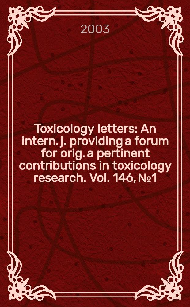 Toxicology letters : An intern. j. providing a forum for orig. a pertinent contributions in toxicology research. Vol. 146, № 1