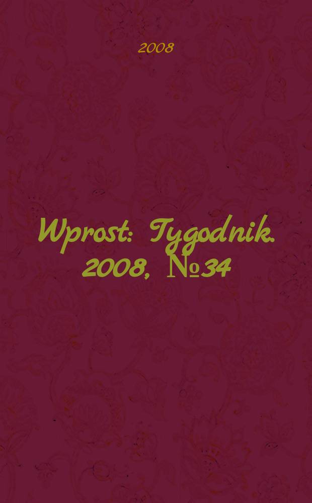 Wprost : Tygodnik. 2008, № 34