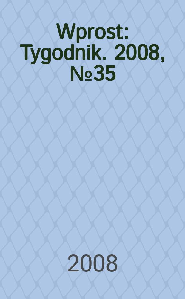 Wprost : Tygodnik. 2008, № 35