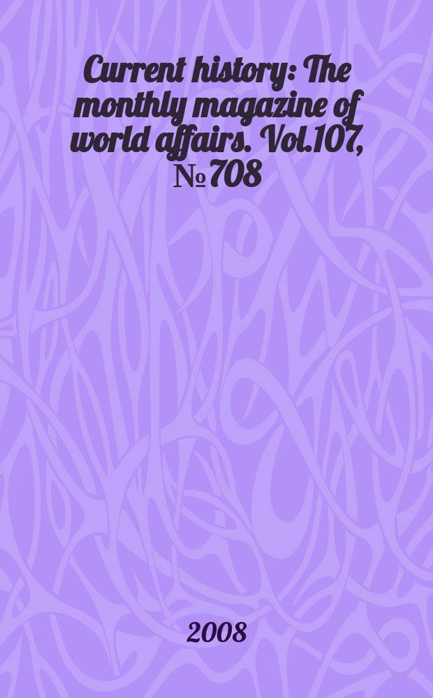 Current history : The monthly magazine of world affairs. Vol.107, № 708