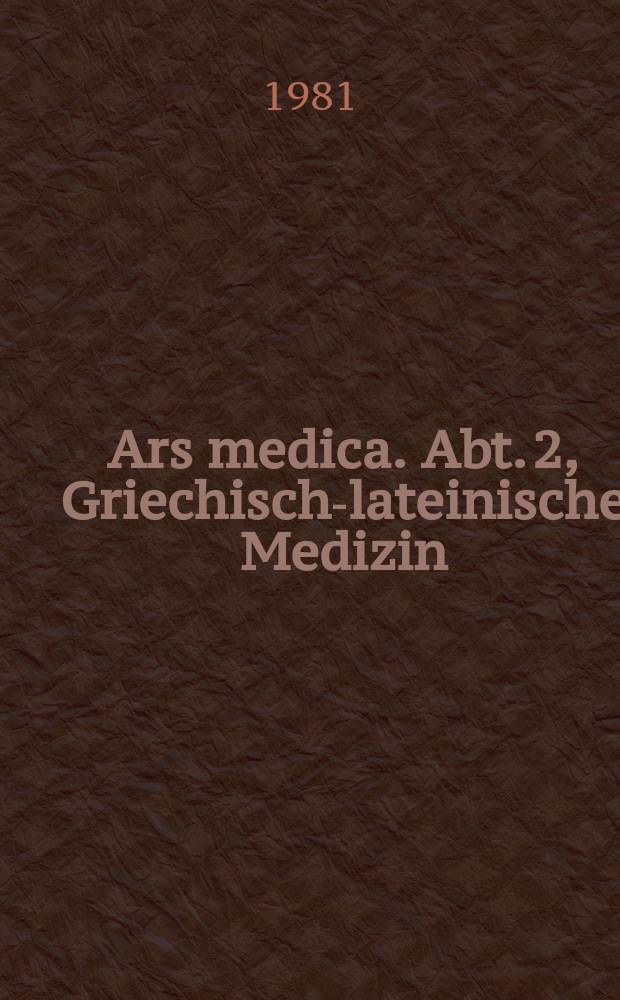 Ars medica. Abt. 2, Griechisch-lateinische Medizin : Texte und Untersuchungen zur Quellenkunde der alten Medizin : Schriftenreihe des Instituts für Geschichte der Medizin der Freien Universität Berlin = Медицинское искусство. Тексты и изучение источников античной медицины.