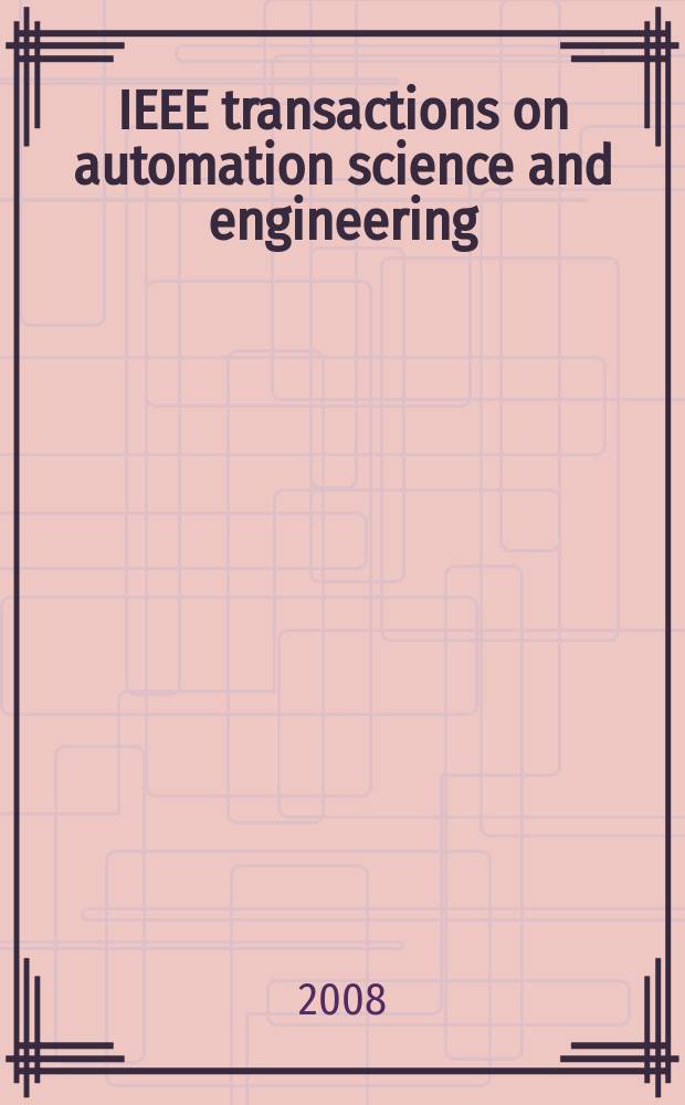 IEEE transactions on automation science and engineering : A publ. of the IEEE Robotics a. automation soc. Vol. 5, № 4