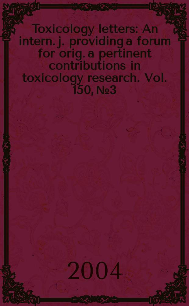 Toxicology letters : An intern. j. providing a forum for orig. a pertinent contributions in toxicology research. Vol. 150, № 3