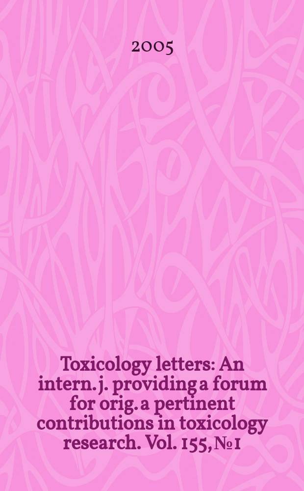 Toxicology letters : An intern. j. providing a forum for orig. a pertinent contributions in toxicology research. Vol. 155, № 1