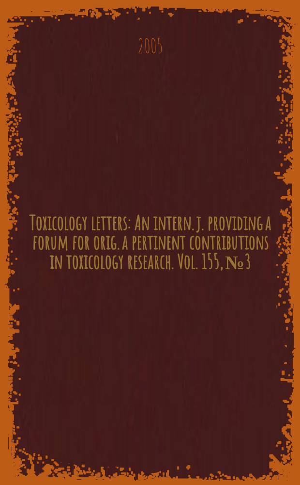 Toxicology letters : An intern. j. providing a forum for orig. a pertinent contributions in toxicology research. Vol. 155, № 3