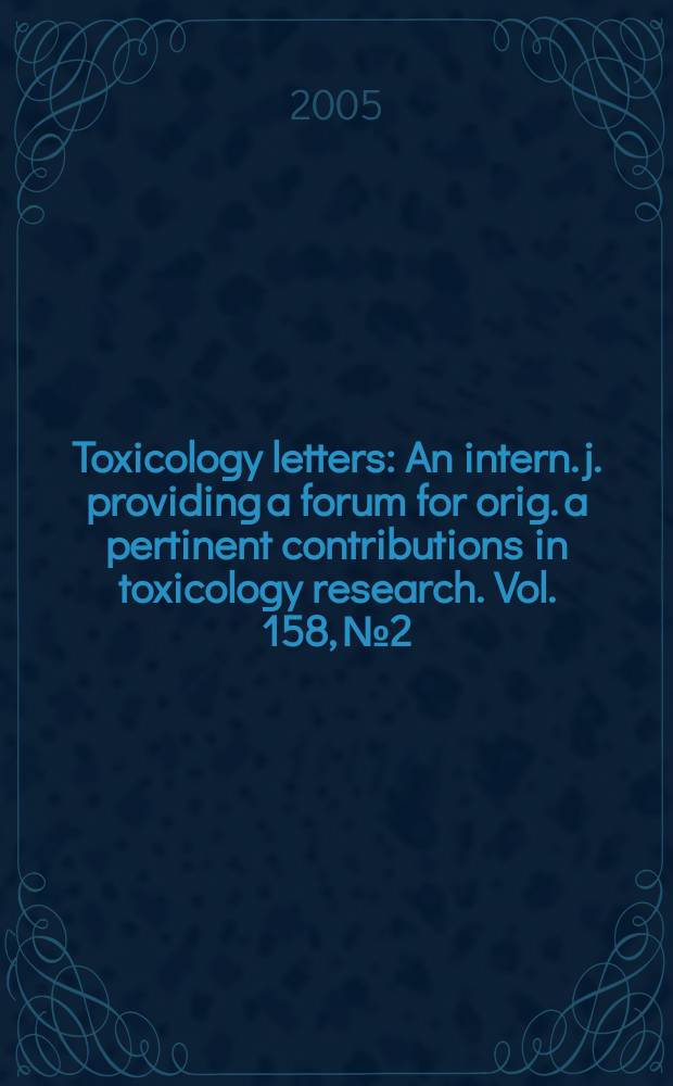 Toxicology letters : An intern. j. providing a forum for orig. a pertinent contributions in toxicology research. Vol. 158, № 2