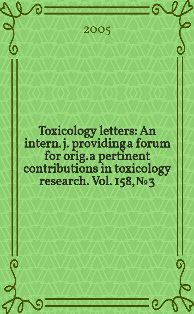 Toxicology letters : An intern. j. providing a forum for orig. a pertinent contributions in toxicology research. Vol. 158, № 3