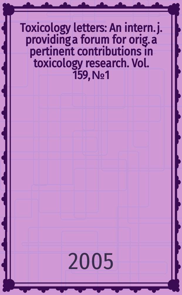 Toxicology letters : An intern. j. providing a forum for orig. a pertinent contributions in toxicology research. Vol. 159, № 1