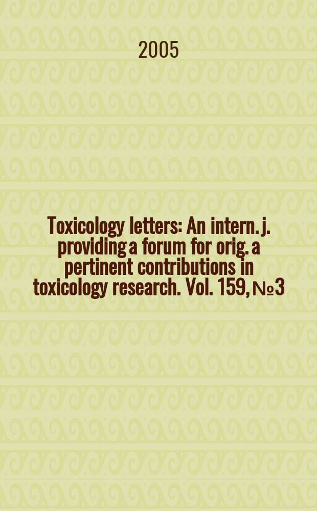 Toxicology letters : An intern. j. providing a forum for orig. a pertinent contributions in toxicology research. Vol. 159, № 3