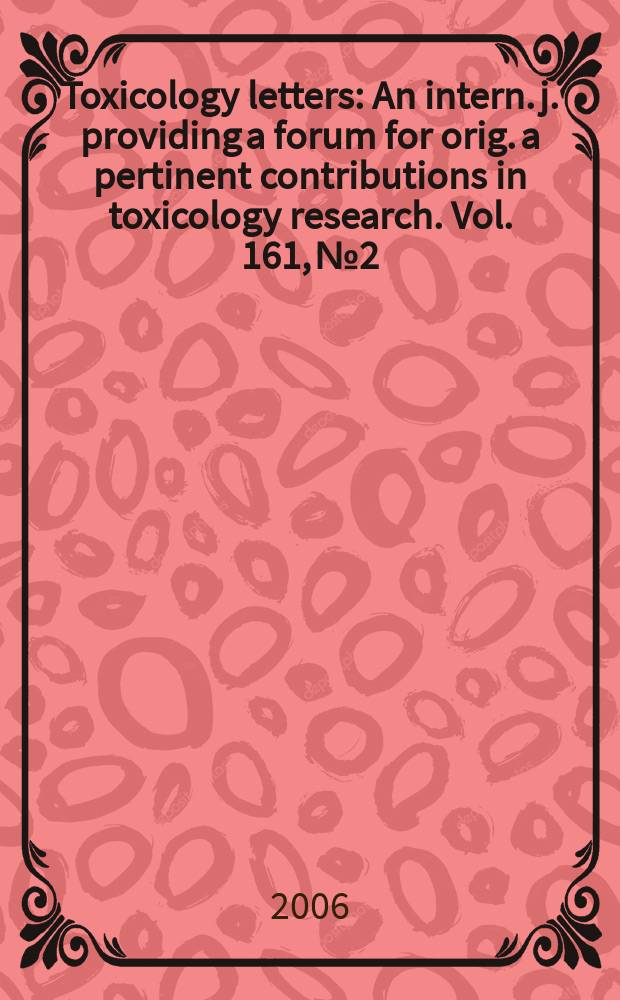 Toxicology letters : An intern. j. providing a forum for orig. a pertinent contributions in toxicology research. Vol. 161, № 2