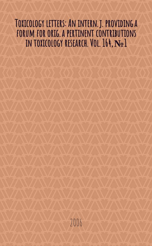 Toxicology letters : An intern. j. providing a forum for orig. a pertinent contributions in toxicology research. Vol. 164, № 1