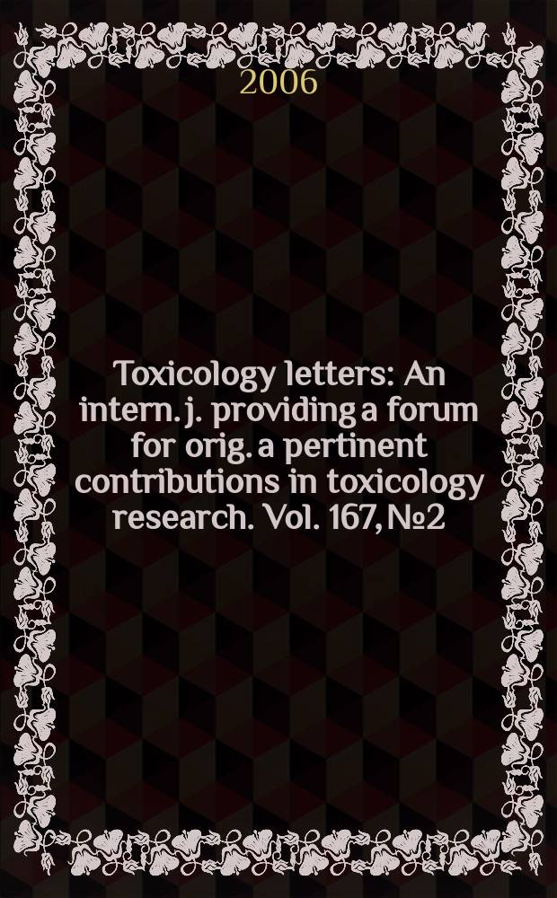 Toxicology letters : An intern. j. providing a forum for orig. a pertinent contributions in toxicology research. Vol. 167, № 2