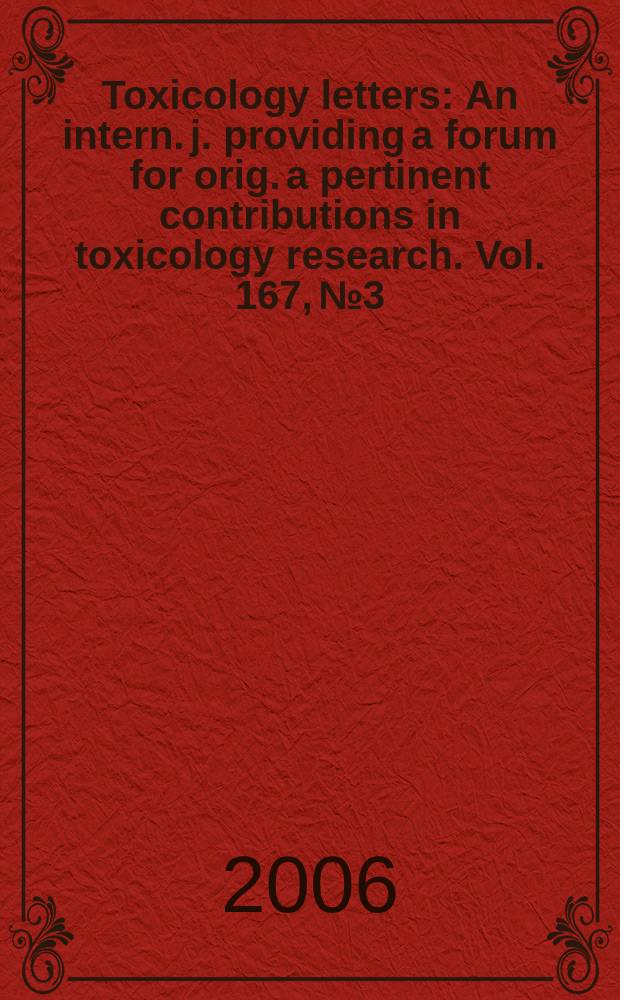 Toxicology letters : An intern. j. providing a forum for orig. a pertinent contributions in toxicology research. Vol. 167, № 3