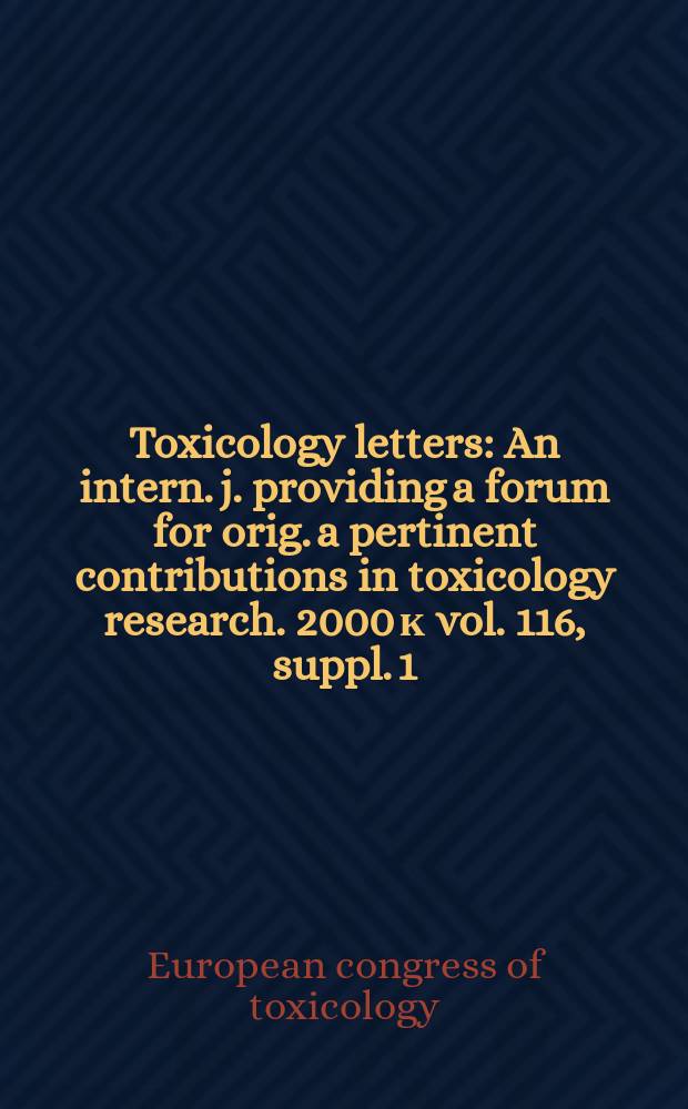 Toxicology letters : An intern. j. providing a forum for orig. a pertinent contributions in toxicology research. 2000 к vol. 116, suppl. 1 : Abstracts...