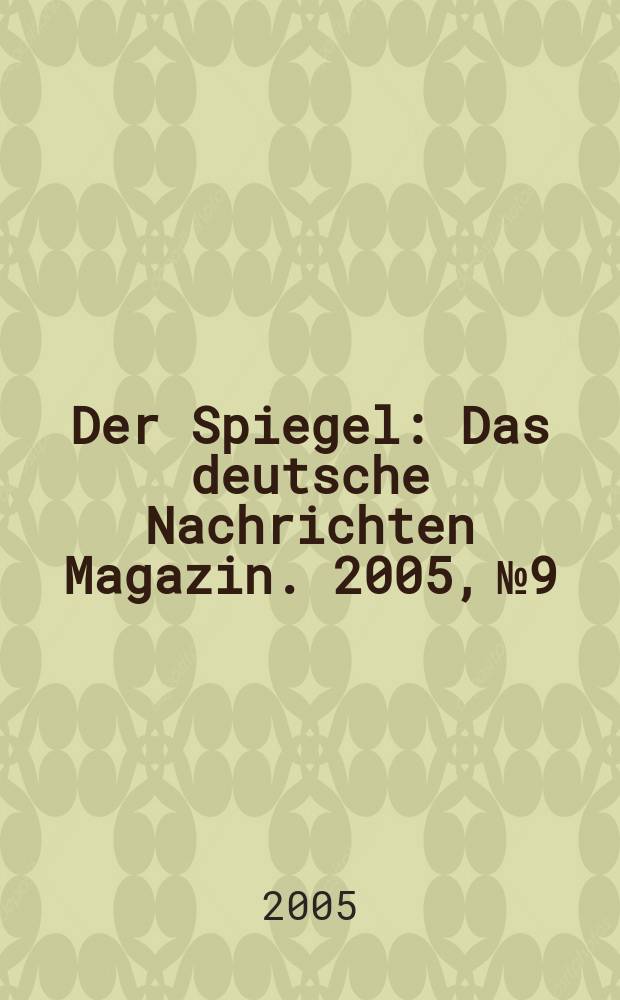 Der Spiegel : Das deutsche Nachrichten Magazin. 2005, № 9