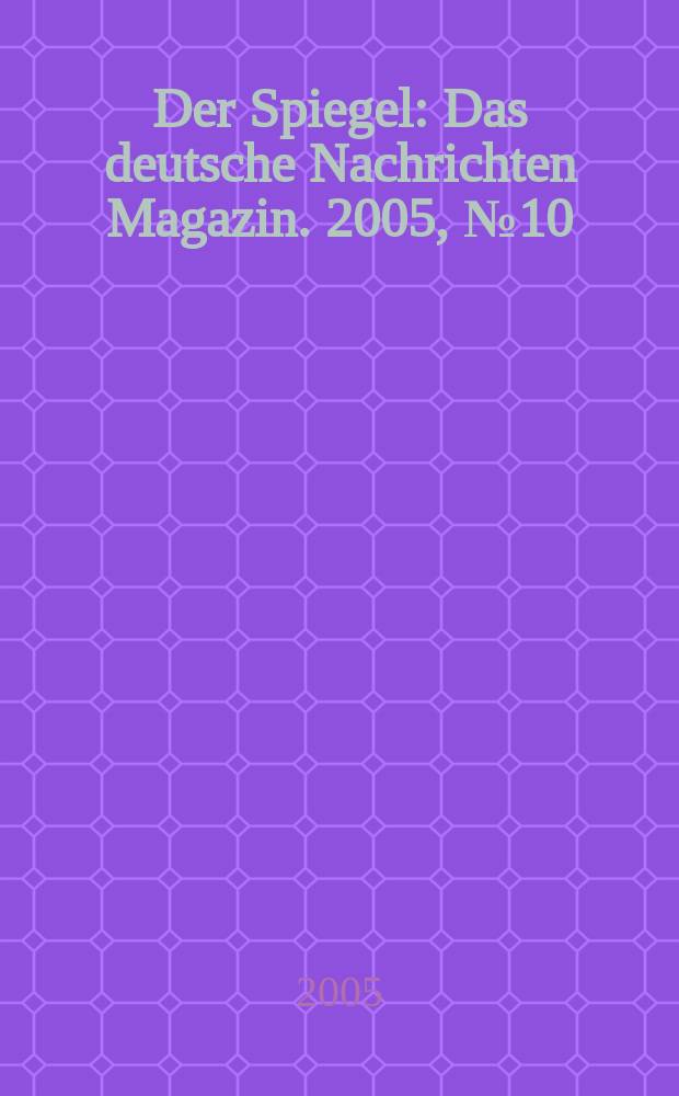 Der Spiegel : Das deutsche Nachrichten Magazin. 2005, № 10