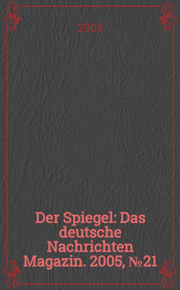 Der Spiegel : Das deutsche Nachrichten Magazin. 2005, № 21