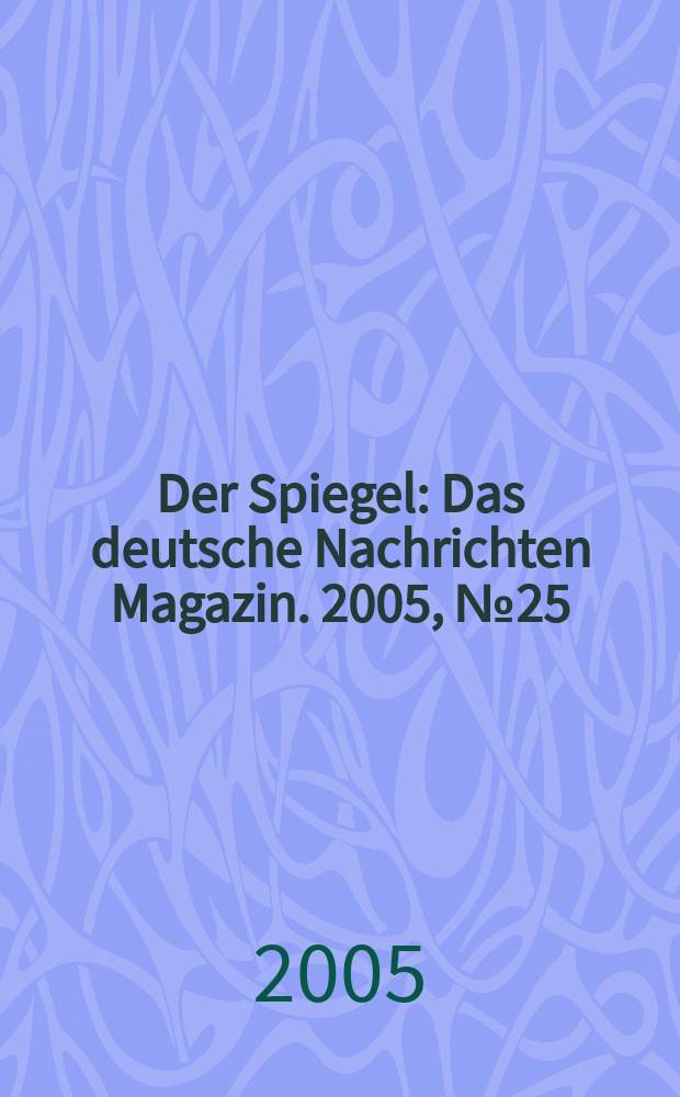 Der Spiegel : Das deutsche Nachrichten Magazin. 2005, № 25