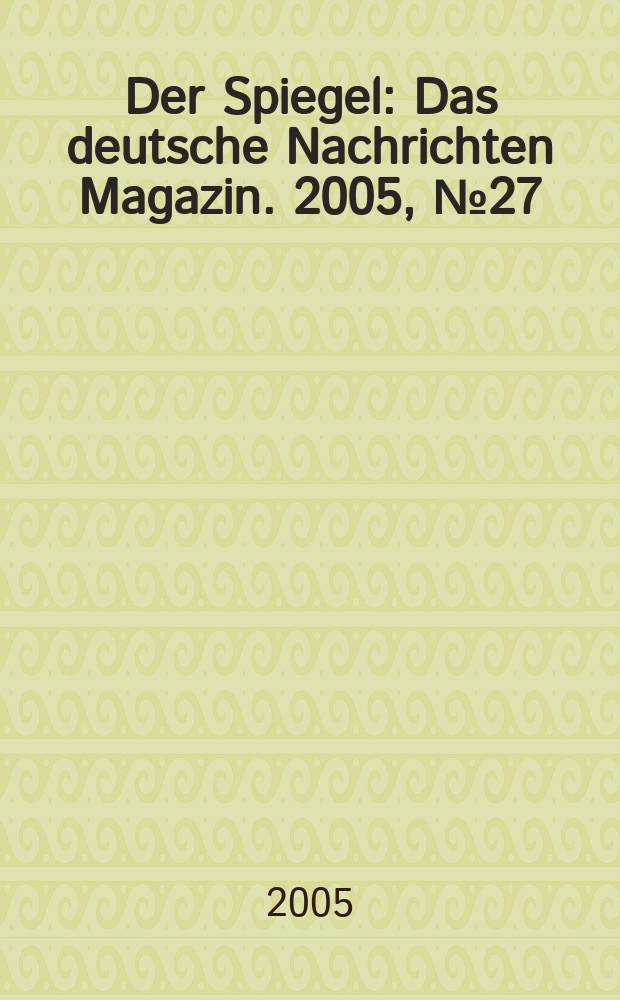Der Spiegel : Das deutsche Nachrichten Magazin. 2005, № 27