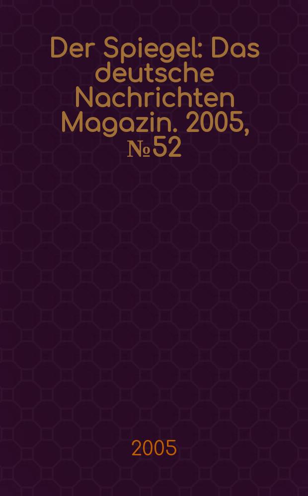 Der Spiegel : Das deutsche Nachrichten Magazin. 2005, № 52