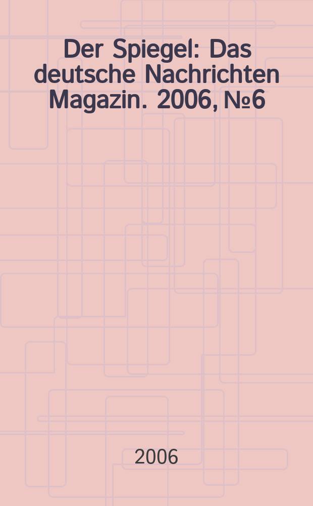 Der Spiegel : Das deutsche Nachrichten Magazin. 2006, № 6