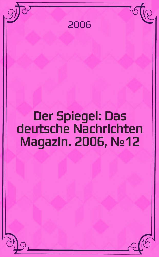 Der Spiegel : Das deutsche Nachrichten Magazin. 2006, № 12